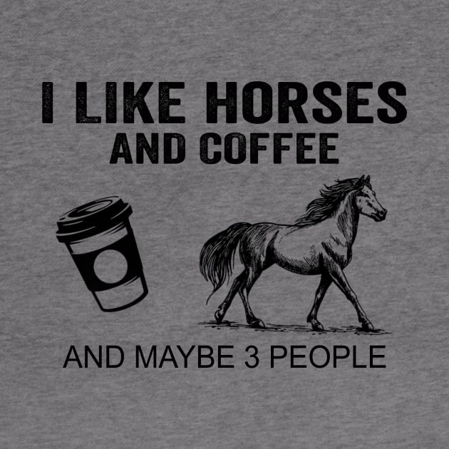 I Like Horses And Coffee And Maybe 3 People Shirt Funny Horses Coffee Gifts by Krysta Clothing